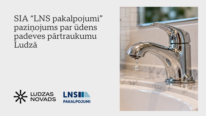 SIA “LNS pakalpojumi” paziņojums par ūdens padeves pārtraukumu Ludzā