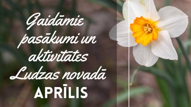 Kultūras pasākumi Ludzas novadā APRĪLĪ