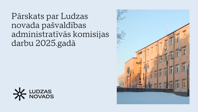 Pārskats par Ludzas novada pašvaldības administratīvās komisijas darbu 2025.gadā